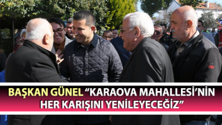 Başkan Günel: “Karaova Mahallesi’nin her karışını yenileyeceğiz”