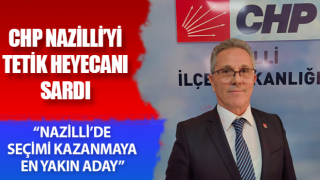 CHP Nazilli’yi Tetik heyecanı sardı