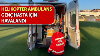 Aydın’da helikopter ambulans genç hasta için havalandı