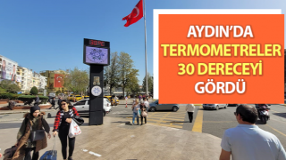 Aydın’da öğleden sonra termometreler 30 dereceyi gösterdi