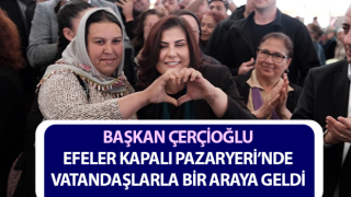Başkan Çerçioğlu, Efeler Kapalı Pazaryeri’nde vatandaşlarla buluştu