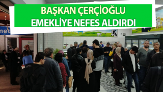 Başkan Çerçioğlu emekliye nefes aldırdı