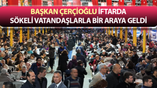 Başkan Çerçioğlu, iftarda Sökeli vatandaşlarla buluştu