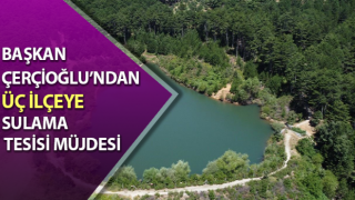 Çerçioğlu’ndan üç ilçeye sulama tesisi müjdesi