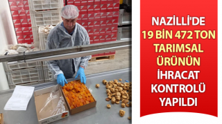 Nazilli'de 19 bin 472 ton tarımsal ürünün ihracat kontrolü yapıldı