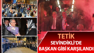 Tetik, Sevindikli’de başkan gibi karşılandı