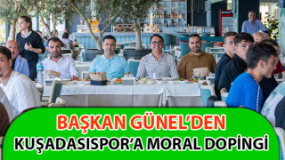 Başkan Günel’den Kuşadasıspor’a moral dopingi