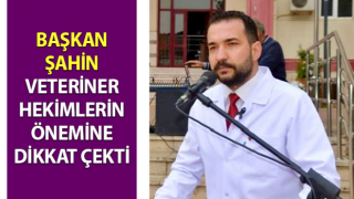 Başkan Şahin veteriner hekimlerin önemine dikkat çekti