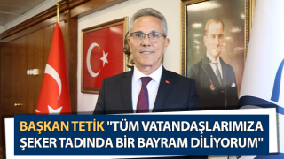 Başkan Tetik: "Tüm vatandaşlarımıza şeker tadında bir bayram diliyorum"