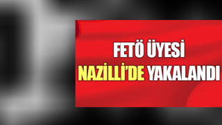 FETÖ üyesi Nazilli’de yakalandı