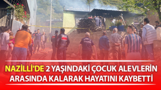 Nazilli'de ev yangını: 2 yaşındaki çocuk hayatını kaybetti