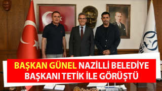 Başkan Günel, Nazilli Belediye Başkanı tetik ile görüştü