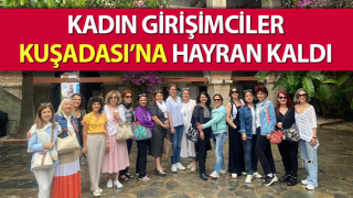 Kadın girişimciler Kuşadası’na hayran kaldı