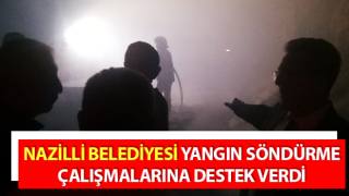 Nazilli Belediyesi, yangın söndürme çalışmalarına destek verdi