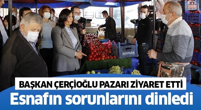 Başkan Çerçioğlu'dan pazar ziyareti