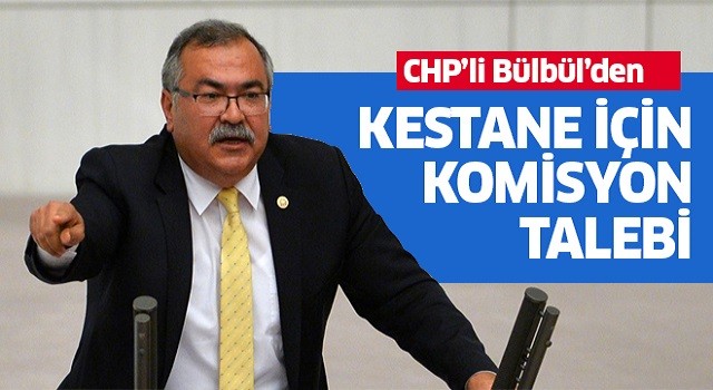 CHP'li Bülbül’den kestane için komisyon talebi