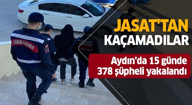 JASAT Aydın’da 15 günde 378 şüpheliyi yakaladı