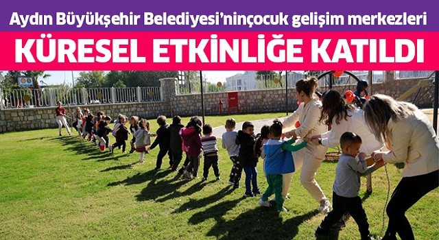 Aydın Büyükşehir Belediyesi’nin çocuk gelişim merkezleri küresel etkinliğe katıldı