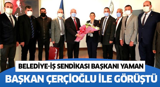 Belediye-İş sendikası Başkanı Yaman, Başkan Çerçioğlu ile görüştü