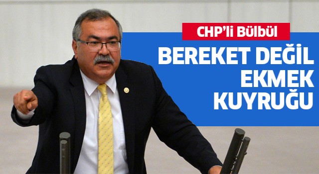 CHP'li Bülbül: Bereket değil ekmek kuyruğu