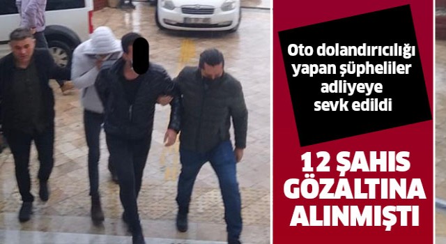 Oto dolandırıcılığı yapan şüpheliler adliyeye sevk edildi