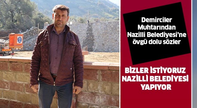 Demirciler Muhtarından Nazilli Belediyesi’ne övgü dolu sözler