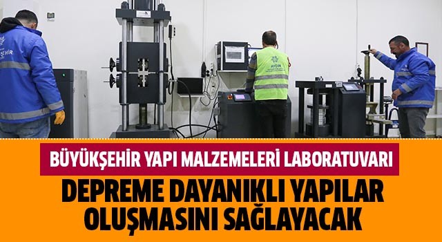 Büyükşehir Yapı Malzemeleri Laboratuvarı depreme dayanıklı yapılar oluşmasını sağlayacak
