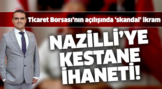 NTB açılışında Nazilli'ye kestane ihaneti!