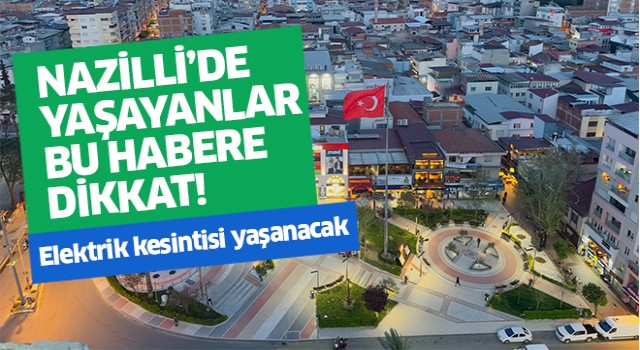 Nazilli'de birçok bölgede elektrik kesintisi yaşanacak