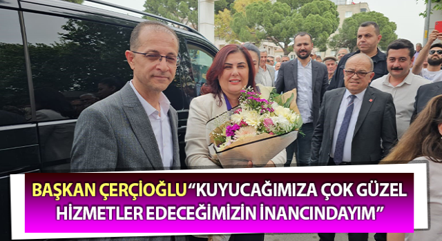 Çerçioğlu: “Kuyucağımıza çok güzel hizmetler edeceğimizin inancındayım”