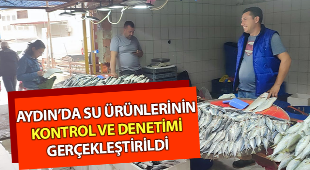 Su ürünlerinin kontrol ve denetimi gerçekleştirildi