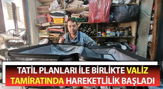 Valiz tamiratında hareketlilik başladı