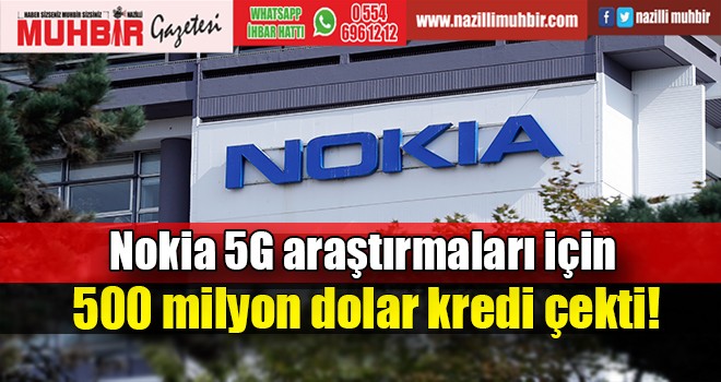 Nokia 5G araştırmaları için 500 milyon dolar kredi çekti!