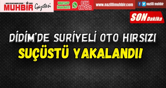 Didim'de Suriyeli Oto Hırsızı Suçüstü Yakalandı!