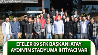 Efeler 09 SFK Başkanı Atay: Aydın’ın stadyuma ihtiyacı var