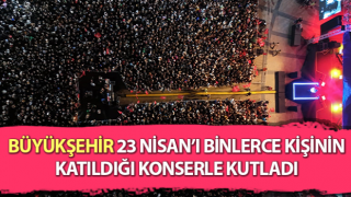 Büyükşehir, 23 Nisan’ı binlerce kişinin katıldığı konserle kutladı